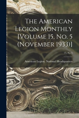 The American Legion Monthly [Volume 15, No. 5 (November 1933)]; 15, no 5 by American Legion National Headquarters