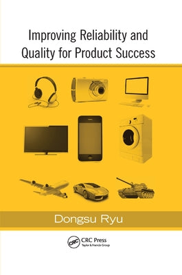 Improving Reliability and Quality for Product Success by Ryu, Dongsu