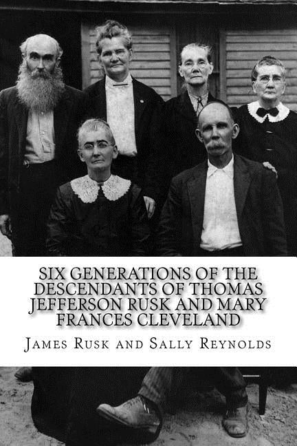 Six Generations of the Descendants of Thomas Jefferson Rusk and Mary Frances Cle by Reynolds, Sally