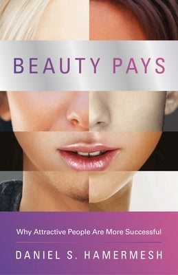 Beauty Pays: Why Attractive People Are More Successful by Hamermesh, Daniel S.