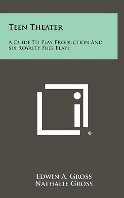 Teen Theater: A Guide to Play Production and Six Royalty Free Plays by Gross, Edwin A.