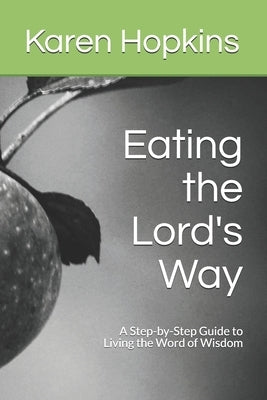 Eating the Lord's Way: A Step-by-Step Guide to Living the Word of Wisdom by Hopkins, Karen