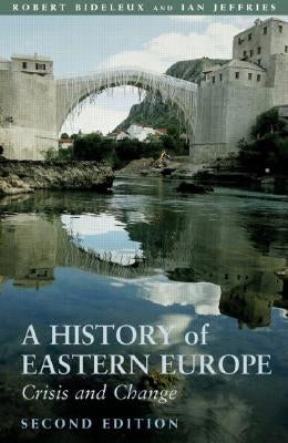 A History of Eastern Europe: Crisis and Change by Bideleux, Robert