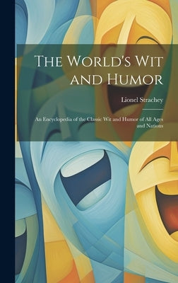 The World's Wit and Humor: An Encyclopedia of the Classic Wit and Humor of all Ages and Nations by Strachey, Lionel