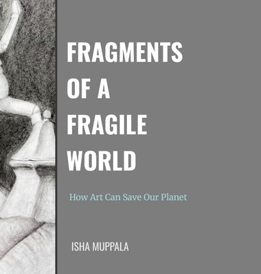 Fragments of a Fragile World: How Art Can Save Our Planet by Muppala, Isha