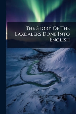 The Story Of The Laxdalers Done Into English by Anonymous