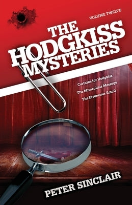 The Hodgkiss Mysteries Volume XII: Curtains for Hodgkiss and other stories by Sinclair, Peter