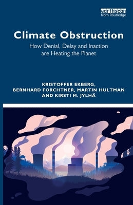 Climate Obstruction: How Denial, Delay and Inaction Are Heating the Planet by Ekberg, Kristoffer