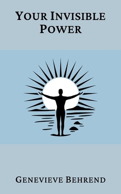 Your Invisible Power (Annotated): A Presentation of the Mental Science of Judge Thomas Troward by Behrend, Genevieve