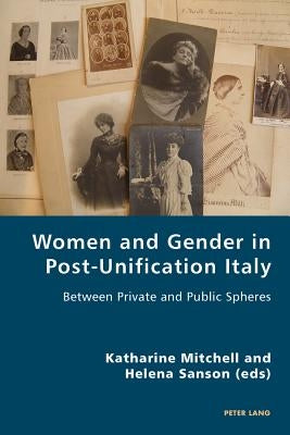 Women and Gender in Post-Unification Italy: Between Private and Public Spheres by Antonello, Pierpaolo