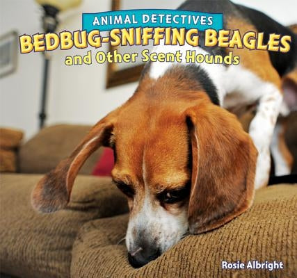 Bedbug-Sniffing Beagles and Other Scent Hounds by Albright, Rosie