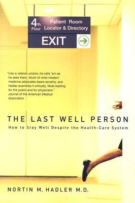 The Last Well Person: How to Stay Well Despite the Health-Care System by Hadler, Nortin M.