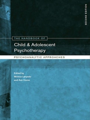 The Handbook of Child and Adolescent Psychotherapy: Psychoanalytic Approaches by Lanyado, Monica