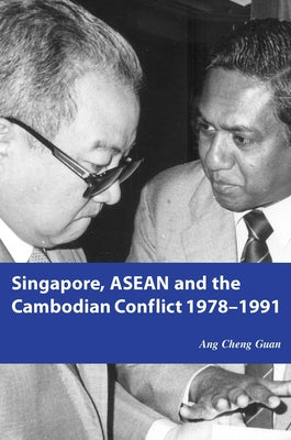 Singapore, ASEAN and the Cambodian Conflict 1978-1991 by Ang, Cheng Guan
