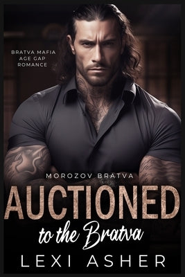 Auctioned to the Bratva: Bratva Mafia Age Gap Romance by Asher, Lexi