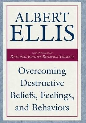 Overcoming Destructive Beliefs, Feelings, and Behaviors by Ellis, Albert