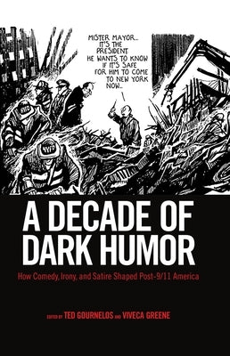 A Decade of Dark Humor: How Comedy, Irony, and Satire Shaped Post-9/11 America by Gournelos, Ted