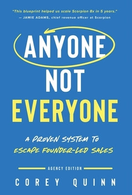 Anyone, Not Everyone: A Proven System To Escape Founder-Led Sales by Quinn, Corey