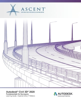 Autodesk Civil 3D 2020: Fundamentals for Surveyors (Imperial Units): Autodesk Authorized Publisher by Ascent -. Center for Technical Knowledge