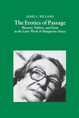 The Erotics of Passage: Pleasure, Politics, and Form in the Later Works of Marguerite Duras by Na, Na