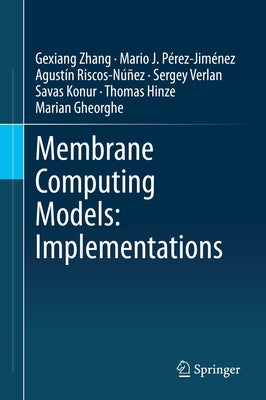 Membrane Computing Models: Implementations by Zhang, Gexiang