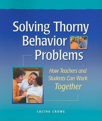 Solving Thorny Behavior Problems: How Teachers and Students Can Work Together by Crowe, Caltha