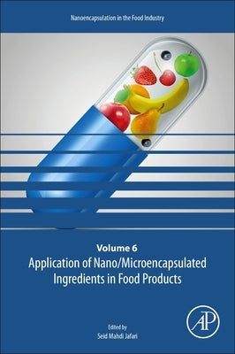 Application of Nano/Microencapsulated Ingredients in Food Products: Volume 6 by Jafari, Seid Mahdi