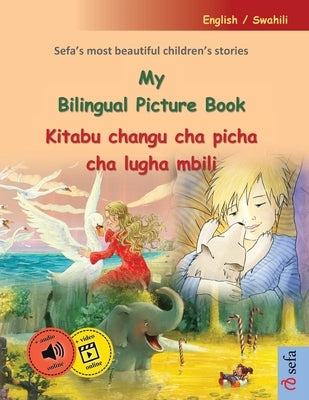 My Bilingual Picture Book - Kitabu changu cha picha cha lugha mbili (English / Swahili): Sefa's most beautiful children's stories in one volume, with by Renz, Ulrich