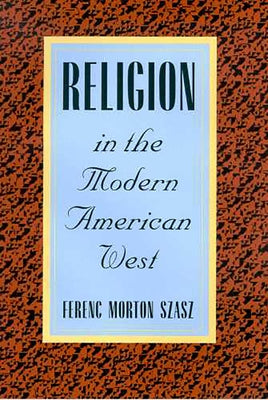Religion in the Modern American West by Szasz, Ferenc Morton