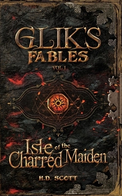 Glik's Fables Vol 1, Isle of the Charred Maiden by Scott, H. D.