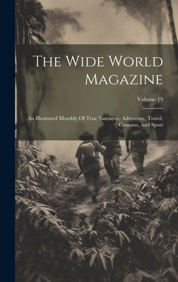 The Wide World Magazine: An Illustrated Monthly Of True Narrative, Adventure, Travel, Customs, And Sport; Volume 19 by Anonymous