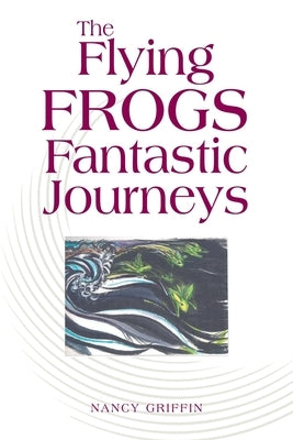 The Flying Frogs Fantastic Journeys by Griffin, Nancy