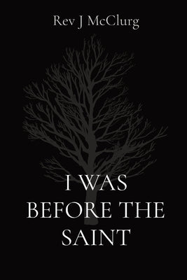 I Was Before the Saint by McClurg, J.