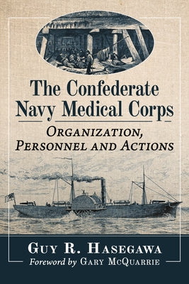 The Confederate Navy Medical Corps: Organization, Personnel and Actions by Hasegawa, Guy R.