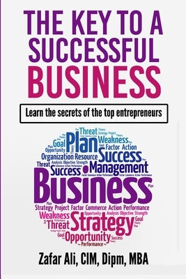The Key to a Successful Business: Learn the Secrets of the Top Entrepreneurs by Ali, Zafar