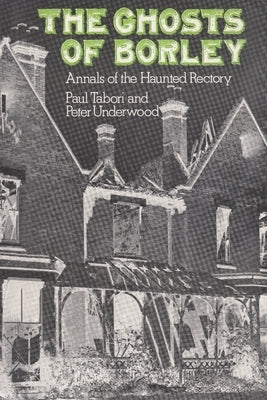 The Ghosts of Borley: Annals of the Haunted Rectory by Tabori, Paul