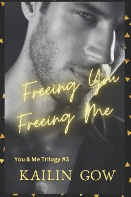 Freeing You Freeing Me (You & Me Trilogy #3) by Gow, Kailin
