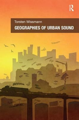 Geographies of Urban Sound by Wissmann, Torsten