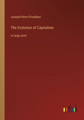 The Evolution of Capitalism: in large print by Proudhon, Joseph-Pierre