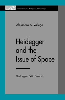 Heidegger and the Issue of Space: Thinking on Exilic Grounds by Vallega, Alejandro A.