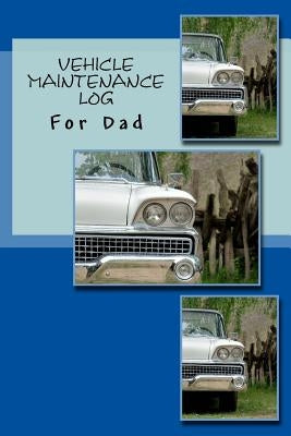 Vehicle Maintenance Log: For Dad by Publishers, Creative Designs
