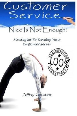 Nice Is Not Enough: An Owners Manual To Train Your Customer Server by Staton, Jeffrey L.