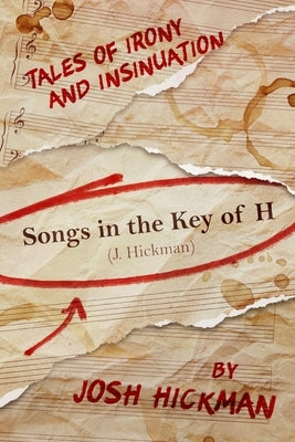 Songs In The Key Of H: Tales Of Irony & Insinuation by Hickman, Josh
