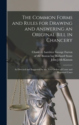 The Common Forms and Rules for Drawing and Answering an Original Bill in Chancery: as Directed and Suggested by the New Orders of Court and Reported C by Farren, George Chancery Barrister