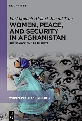Women, Peace, and Security in Afghanistan: Resistance and Resilience by Akbari, Farkhondeh