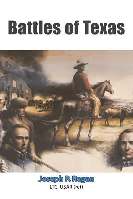 Battles of Texas by Regan Ltc, Usar (Ret) Joseph P.