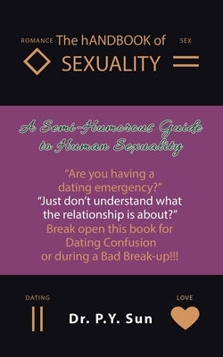 The Handbook of Sexuality: A Semi-Humorous Guide to Human Sexuality by Sun, P. Y.