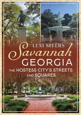 Savannah, Georgia: The Hostess City's Streets and Squares by Myers, Lexi