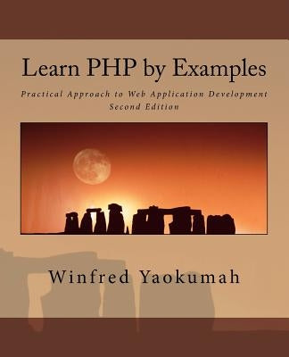 Learn PHP by Examples: Practical Approach to Web Application Development by Yaokumah, Winfred
