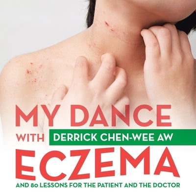 My Dance with Eczema: And 80 Lessons for the Patient and the Doctor by Chen-Wee Aw, Derrick